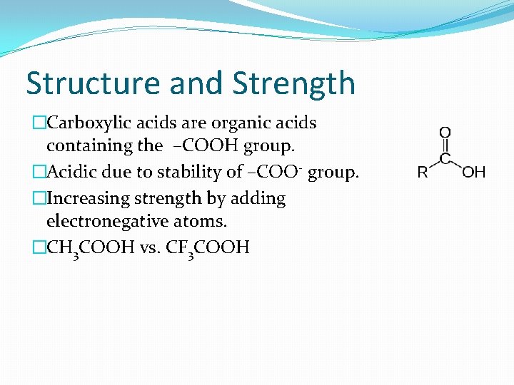 Structure and Strength �Carboxylic acids are organic acids containing the –COOH group. �Acidic due