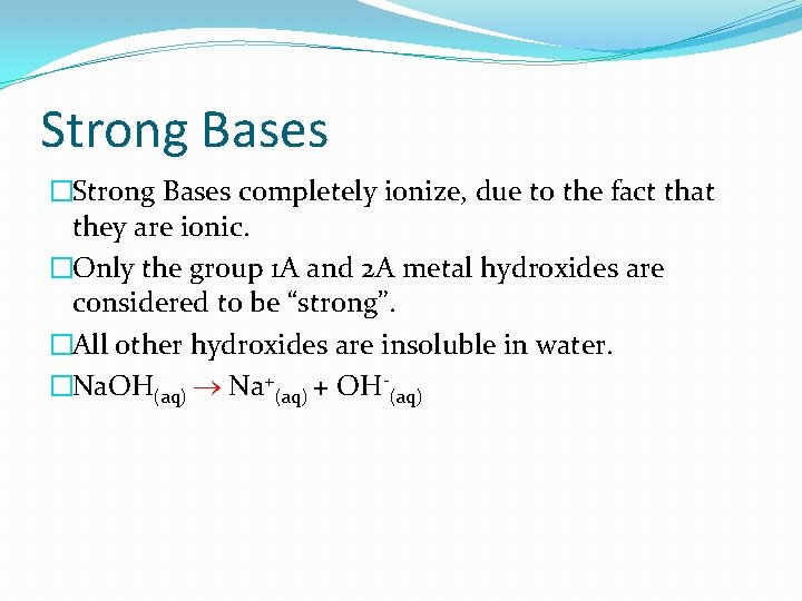 Strong Bases �Strong Bases completely ionize, due to the fact that they are ionic.
