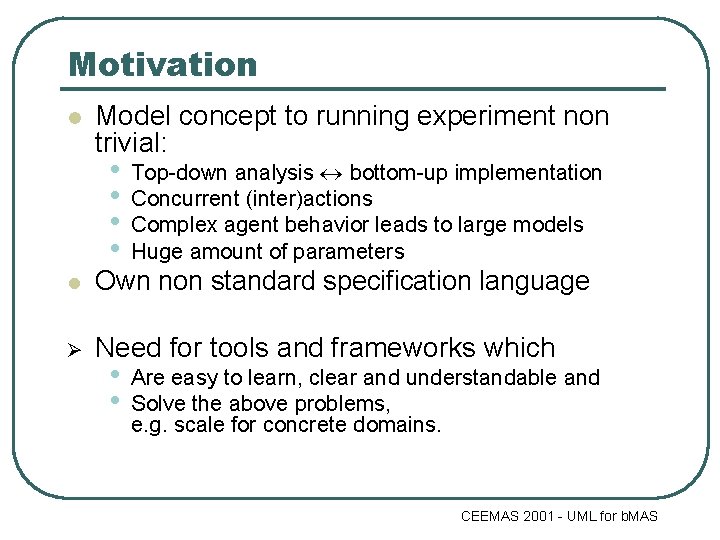 Motivation l Model concept to running experiment non trivial: • Top-down analysis bottom-up implementation