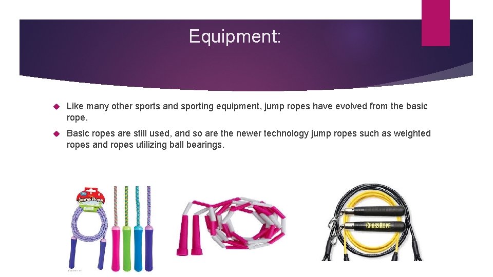 Equipment: Like many other sports and sporting equipment, jump ropes have evolved from the