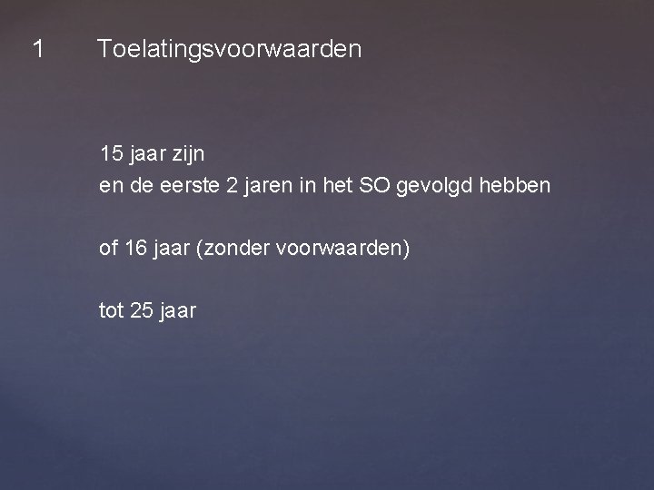 1 Toelatingsvoorwaarden 15 jaar zijn en de eerste 2 jaren in het SO gevolgd