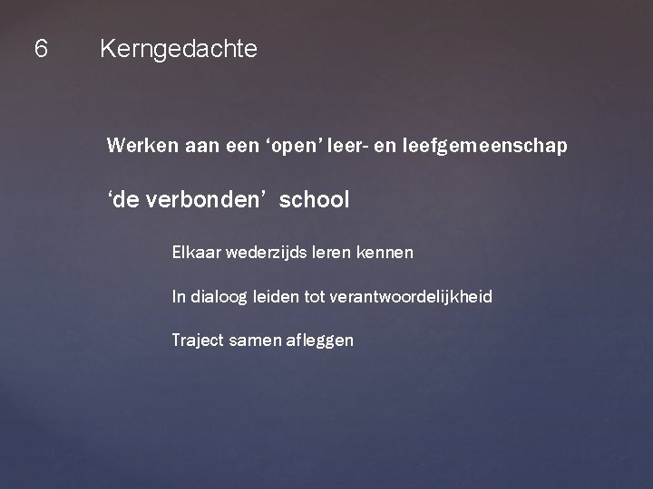 6 Kerngedachte Werken aan een ‘open’ leer- en leefgemeenschap ‘de verbonden’ school Elkaar wederzijds