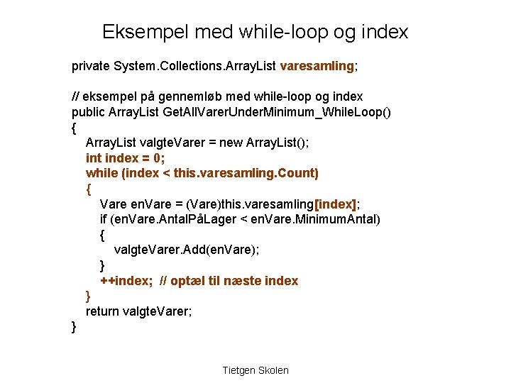 Eksempel med while-loop og index private System. Collections. Array. List varesamling; // eksempel på