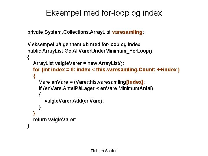 Eksempel med for-loop og index private System. Collections. Array. List varesamling; // eksempel på