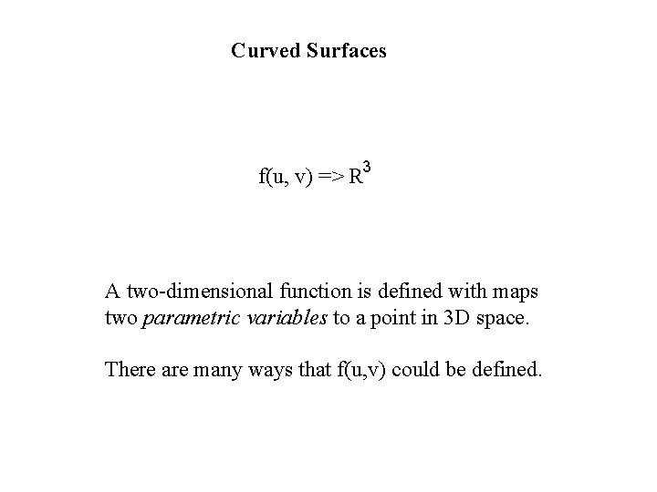 Curved Surfaces f(u, v) => R 3 A two-dimensional function is defined with maps