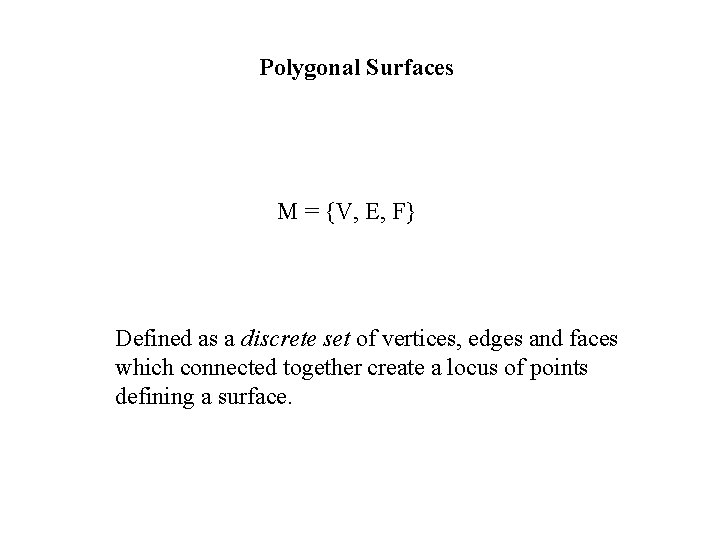 Polygonal Surfaces M = {V, E, F} Defined as a discrete set of vertices,