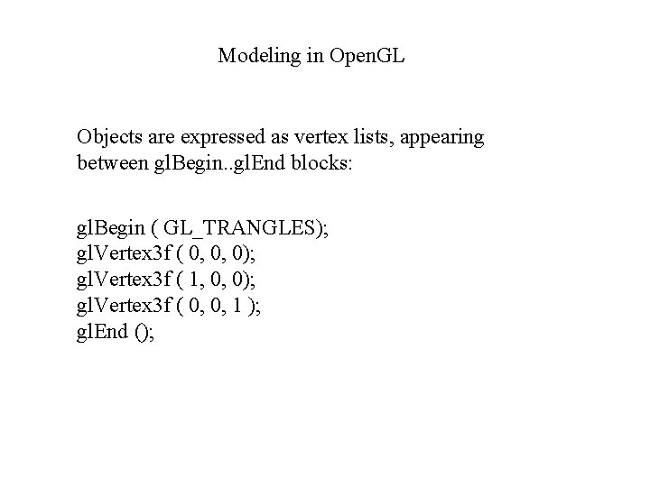 Modeling in Open. GL Objects are expressed as vertex lists, appearing between gl. Begin.