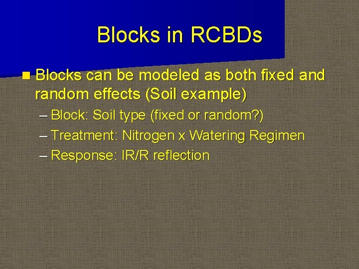 Blocks in RCBDs n Blocks can be modeled as both fixed and random effects