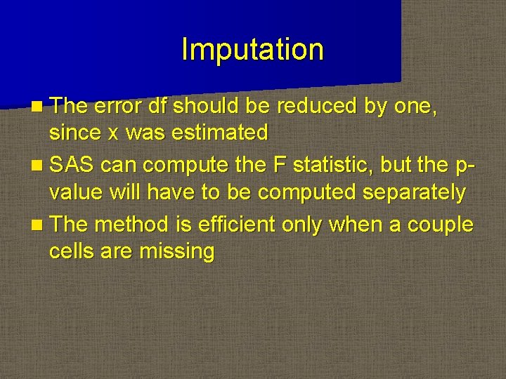 Imputation n The error df should be reduced by one, since x was estimated