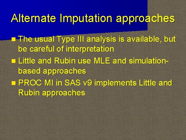 Alternate Imputation approaches n The usual Type III analysis is available, but be careful