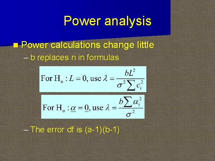 Power analysis n Power calculations change little – b replaces n in formulas –