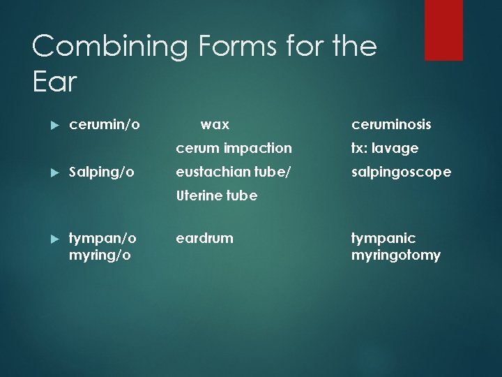 Combining Forms for the Ear cerumin/o Salping/o wax ceruminosis cerum impaction tx: lavage eustachian