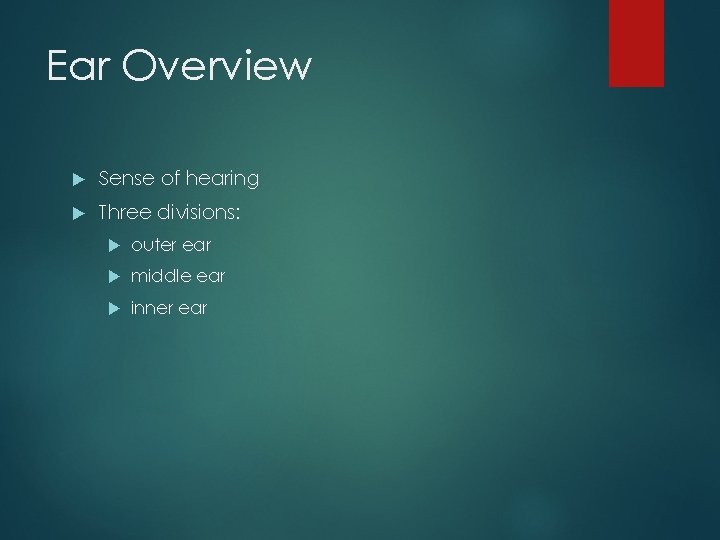 Ear Overview Sense of hearing Three divisions: outer ear middle ear inner ear 
