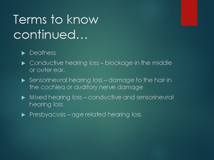 Terms to know continued… Deafness Conductive hearing loss – blockage in the middle or