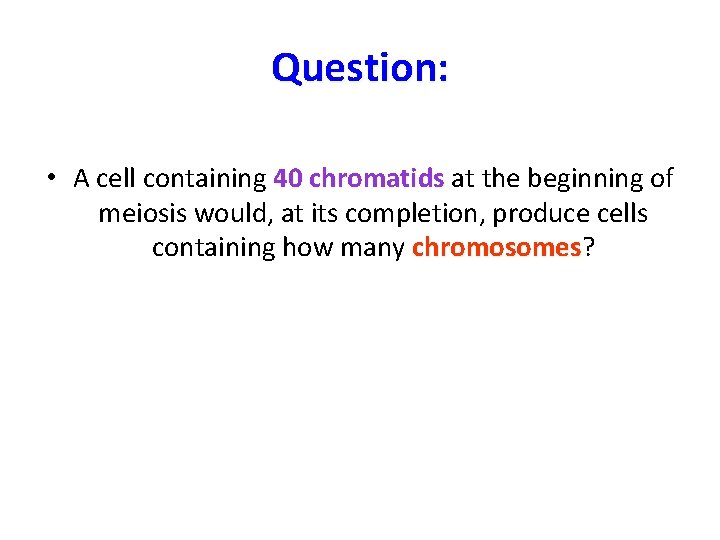 Question: • A cell containing 40 chromatids at the beginning of meiosis would, at