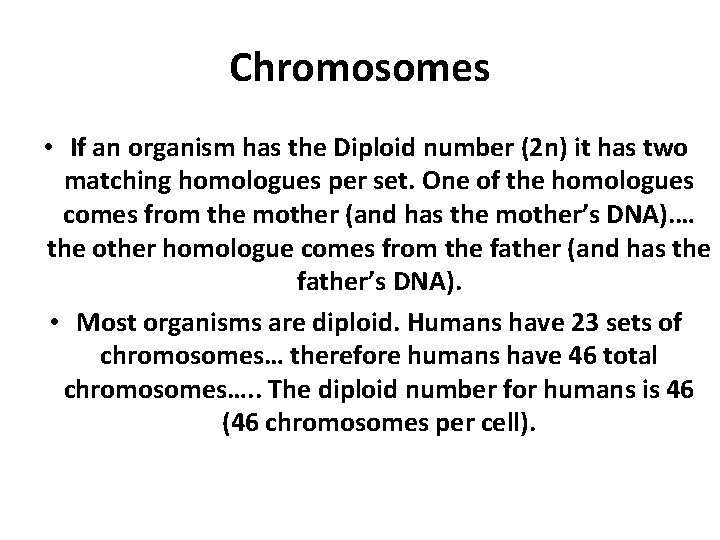 Chromosomes • If an organism has the Diploid number (2 n) it has two
