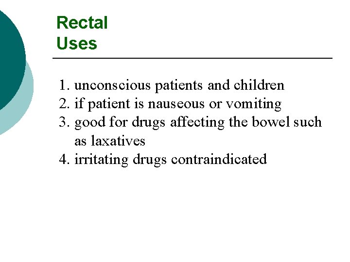 Rectal Uses 1. unconscious patients and children 2. if patient is nauseous or vomiting