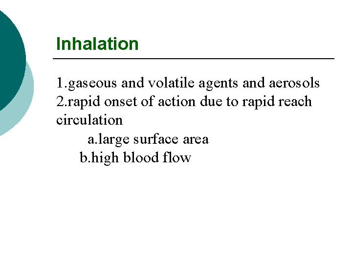 Inhalation 1. gaseous and volatile agents and aerosols 2. rapid onset of action due