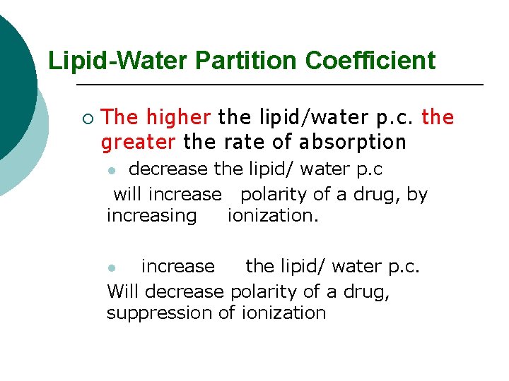 Lipid-Water Partition Coefficient ¡ The higher the lipid/water p. c. the greater the rate