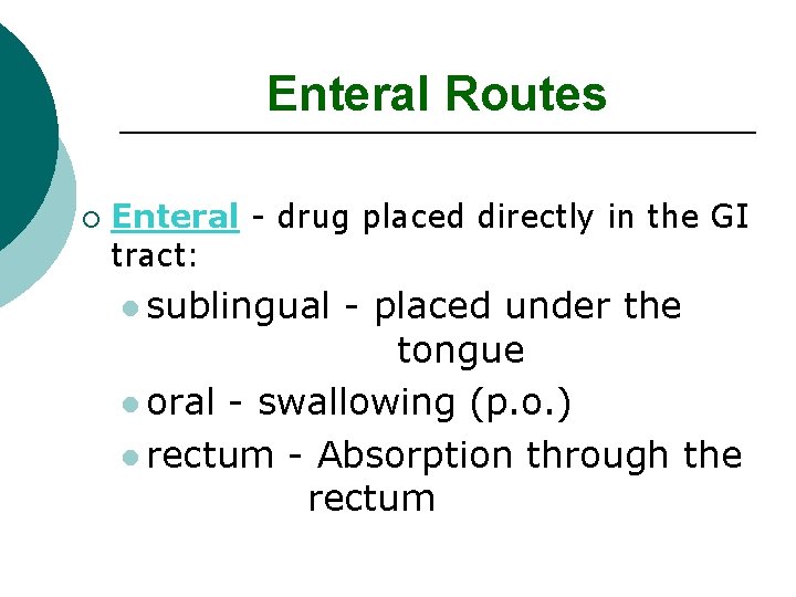 Enteral Routes ¡ Enteral - drug placed directly in the GI tract: l sublingual