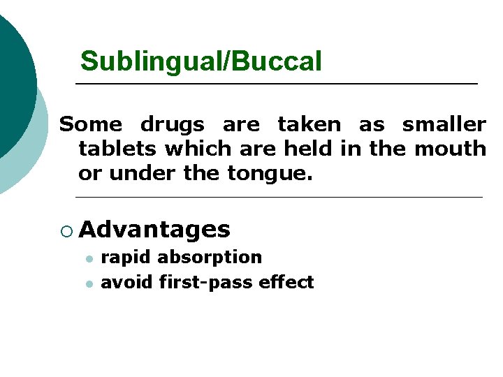 Sublingual/Buccal Some drugs are taken as smaller tablets which are held in the mouth