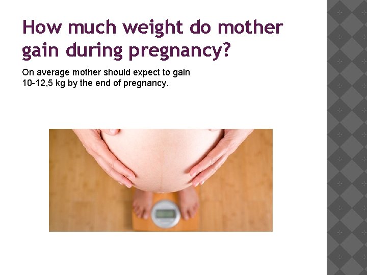 How much weight do mother gain during pregnancy? On average mother should expect to