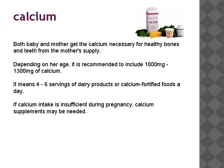 calcium Both baby and mother get the calcium necessary for healthy bones and teeth