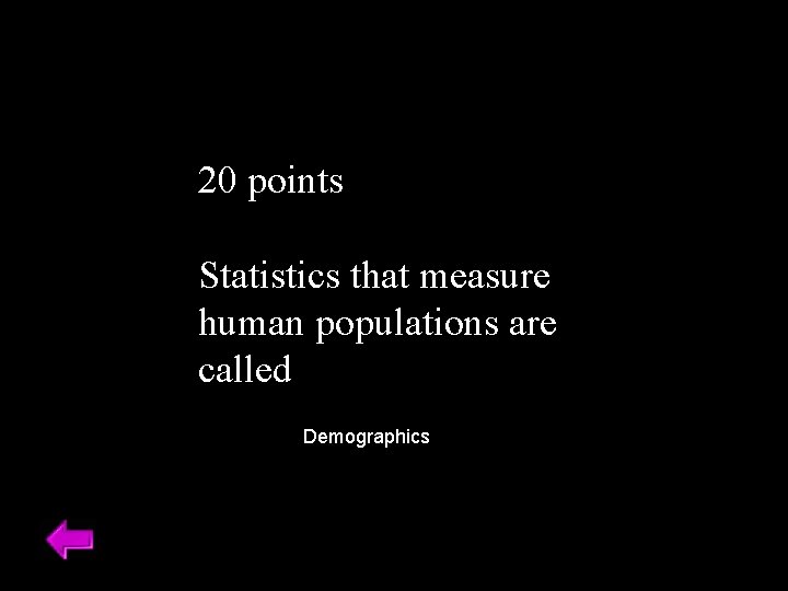 20 points Statistics that measure human populations are called Demographics 