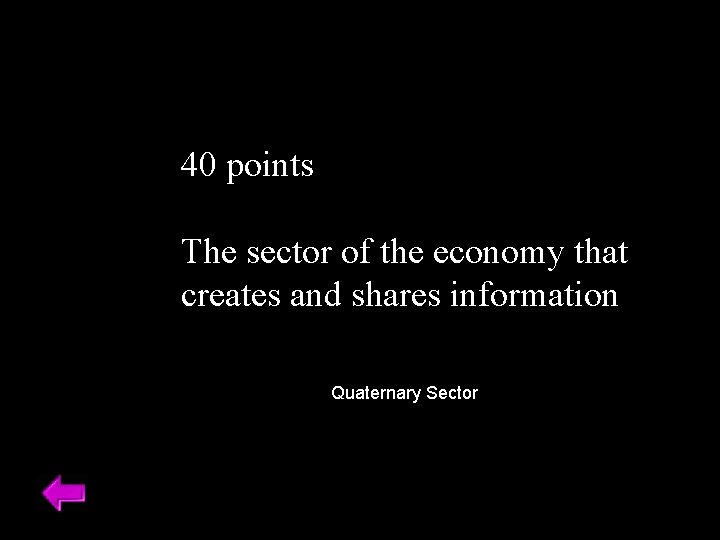 40 points The sector of the economy that creates and shares information Quaternary Sector