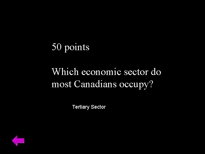 50 points Which economic sector do most Canadians occupy? Tertiary Sector 