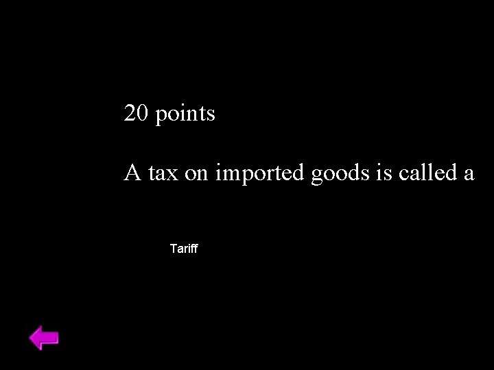 20 points A tax on imported goods is called a Tariff 