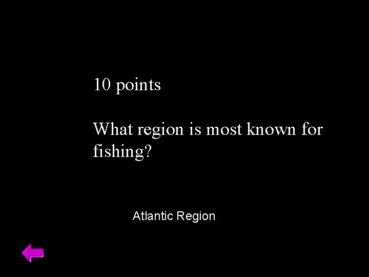 10 points What region is most known for fishing? Atlantic Region 