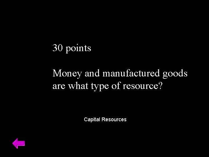 30 points Money and manufactured goods are what type of resource? Capital Resources 