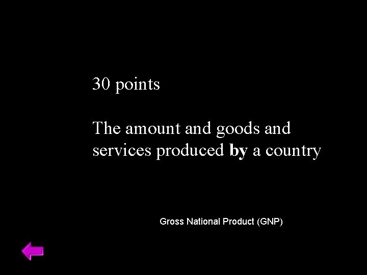 30 points The amount and goods and services produced by a country Gross National