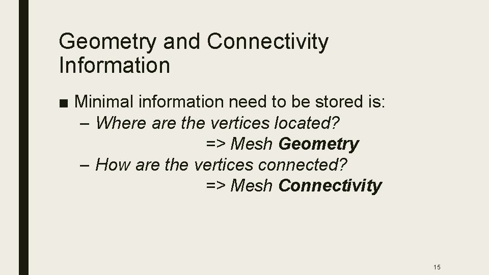Geometry and Connectivity Information ■ Minimal information need to be stored is: – Where