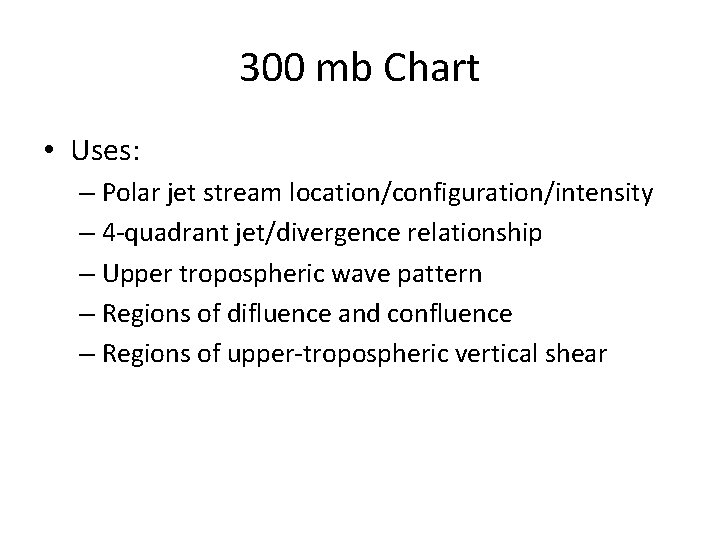 300 mb Chart • Uses: – Polar jet stream location/configuration/intensity – 4 -quadrant jet/divergence