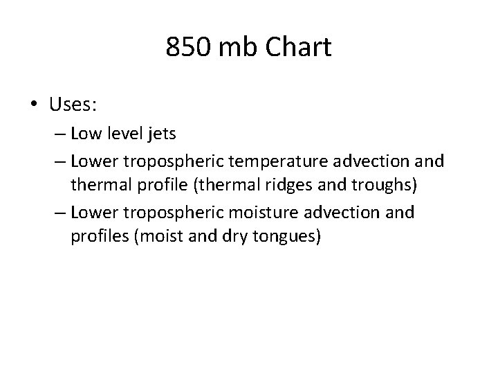 850 mb Chart • Uses: – Low level jets – Lower tropospheric temperature advection