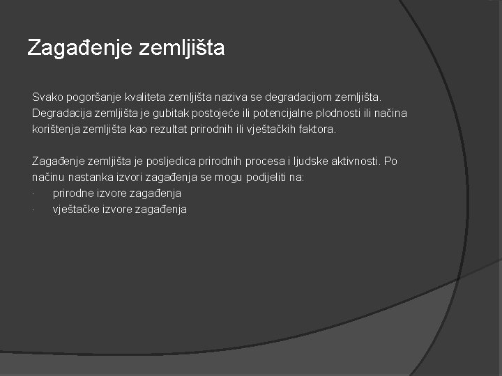 Zagađenje zemljišta Svako pogoršanje kvaliteta zemljišta naziva se degradacijom zemljišta. Degradacija zemljišta je gubitak