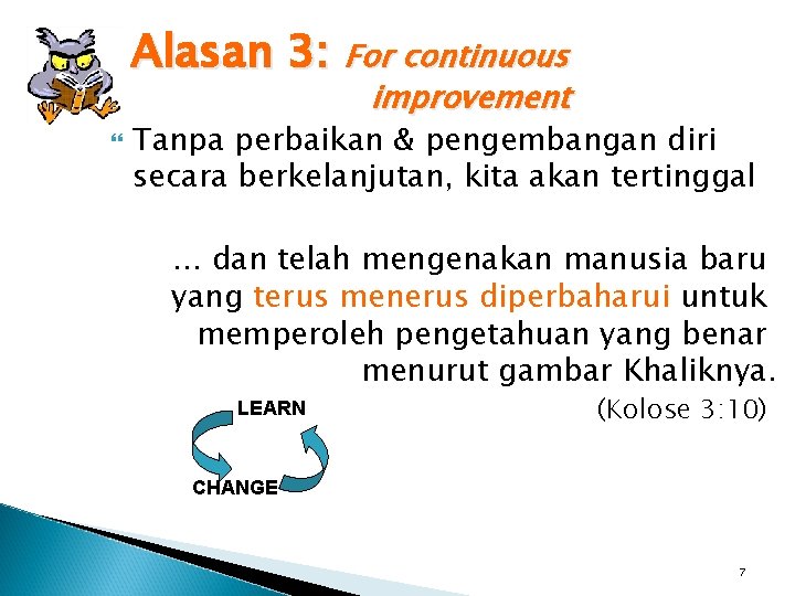 Alasan 3: For continuous improvement Tanpa perbaikan & pengembangan diri secara berkelanjutan, kita akan