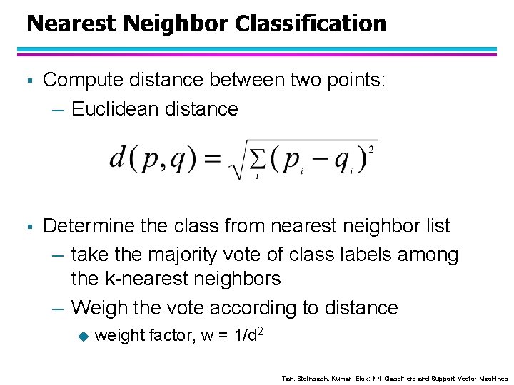 Nearest Neighbor Classification § Compute distance between two points: – Euclidean distance § Determine