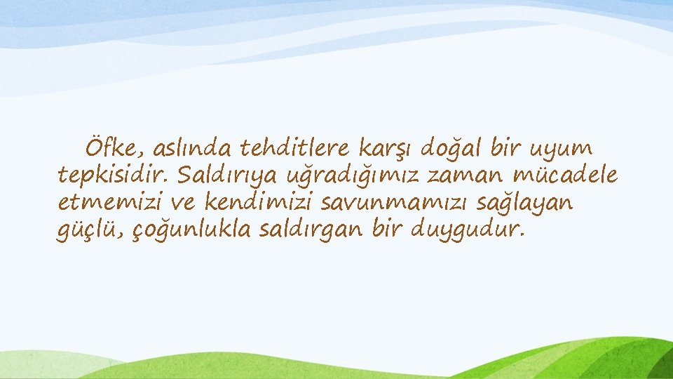 Öfke, aslında tehditlere karşı doğal bir uyum tepkisidir. Saldırıya uğradığımız zaman mücadele etmemizi ve