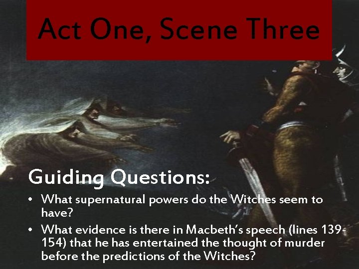 Act One, Scene Three Guiding Questions: • What supernatural powers do the Witches seem