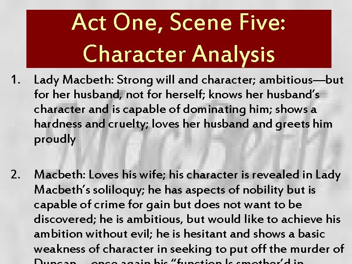 Act One, Scene Five: Character Analysis 1. Lady Macbeth: Strong will and character; ambitious—but