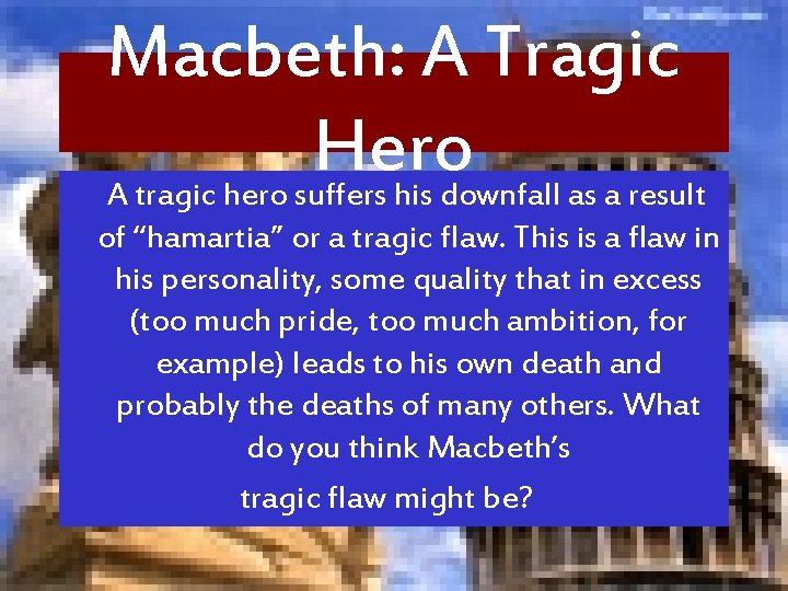 Macbeth: A Tragic Hero A tragic hero suffers his downfall as a result of