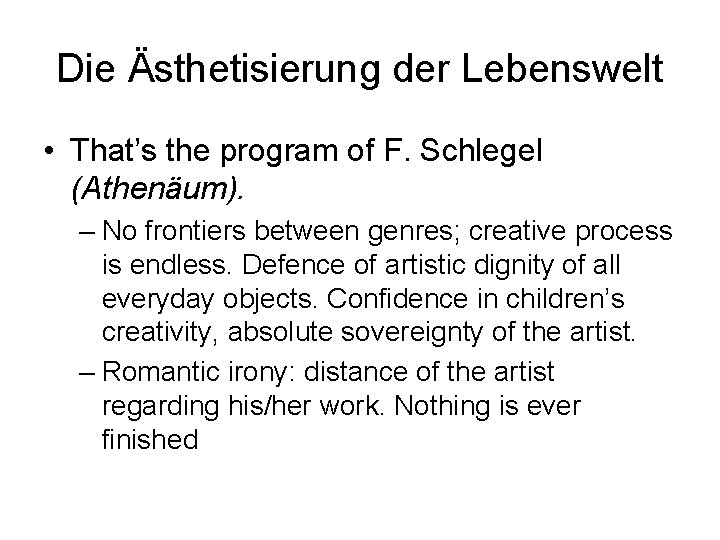 Die Ästhetisierung der Lebenswelt • That’s the program of F. Schlegel (Athenäum). – No