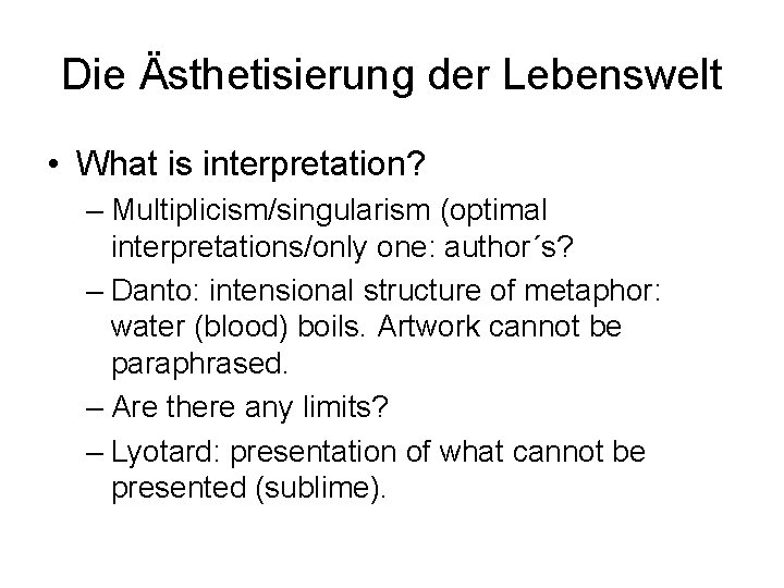 Die Ästhetisierung der Lebenswelt • What is interpretation? – Multiplicism/singularism (optimal interpretations/only one: author´s?