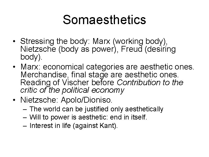 Somaesthetics • Stressing the body: Marx (working body), Nietzsche (body as power), Freud (desiring