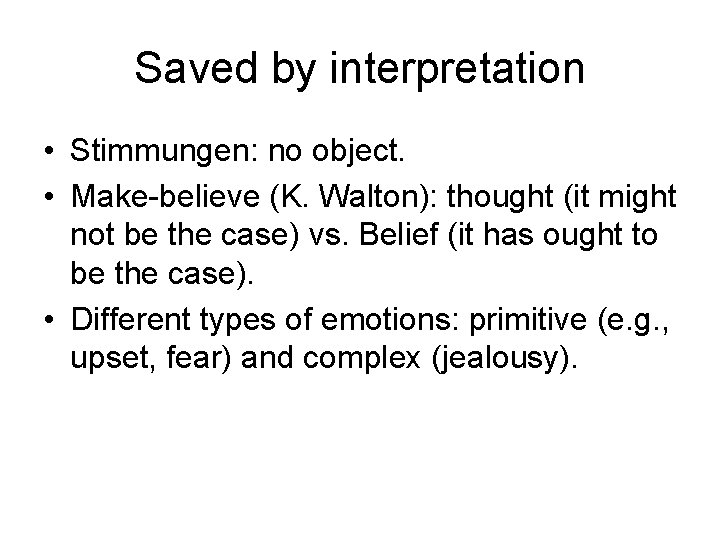 Saved by interpretation • Stimmungen: no object. • Make-believe (K. Walton): thought (it might