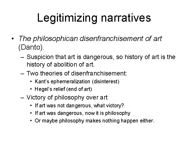 Legitimizing narratives • The philosophican disenfranchisement of art (Danto). – Suspicion that art is