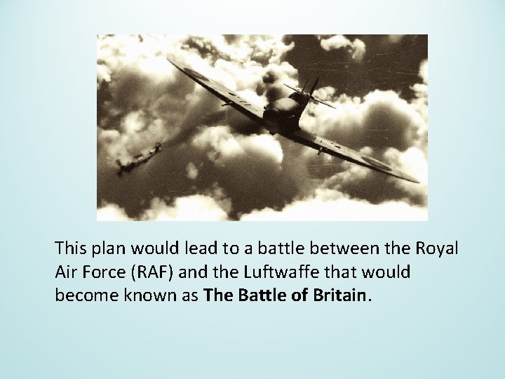 This plan would lead to a battle between the Royal Air Force (RAF) and